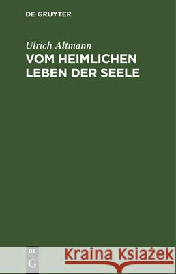 Vom Heimlichen Leben Der Seele: Eine Einführung in Die Frömmigkeit Der Deutschen Mystik Altmann, Ulrich 9783112334959 de Gruyter - książka