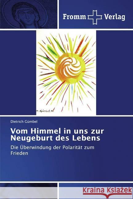 Vom Himmel in uns zur Neugeburt des Lebens : Die Überwindung der Polarität zum Frieden Gümbel, Dietrich 9786138364504 Fromm Verlag - książka