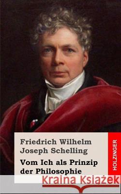 Vom Ich als Prinzip der Philosophie Schelling, Friedrich Wilhelm Joseph 9781484070741 Createspace - książka