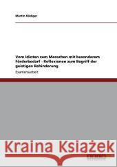 Vom Idioten zum Menschen mit besonderem Förderbedarf - Reflexionen zum Begriff der geistigen Behinderung Rödiger, Martin 9783640860104 Grin Verlag - książka