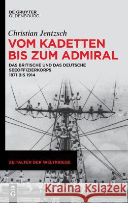 Vom Kadetten Bis Zum Admiral: Das Britische Und Das Deutsche Seeoffizierkorps 1871 Bis 1914 Jentzsch, Christian 9783110604993 Walter de Gruyter - książka
