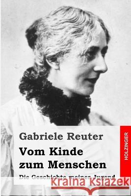 Vom Kinde zum Menschen: Die Geschichte meiner Jugend Reuter, Gabriele 9781505874327 Createspace - książka