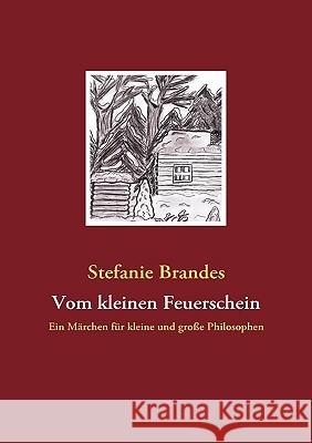 Vom kleinen Feuerschein: Ein Märchen für kleine und große Philosophen Brandes, Stefanie 9783837078909 Bod - książka