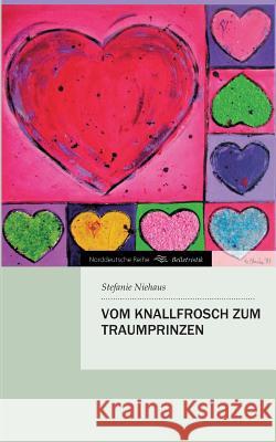Vom Knallfrosch Zum Traumprinzen Niehaus, Stefanie 9783847226383 Tredition Gmbh - książka