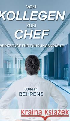 Vom Kollegen zum Chef: Werkzeuge f?r F?hrungskr?fte J?rgen Behrens 9783991304975 Novum Premium - książka