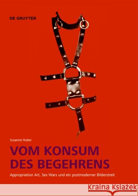 Vom Konsum Des Begehrens: Appropriation Art, Sex Wars Und Ein Postmoderner Bilderstreit Huber, Susanne 9783110769494 de Gruyter - książka