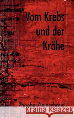 Vom Krebs und der Krähe: Der Monolog eines langen Jahres Kleinschmid, Phoebe 9783833418396 Books on Demand - książka