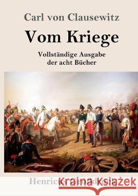 Vom Kriege (Großdruck): Vollständige Ausgabe der acht Bücher Carl Von Clausewitz 9783847826811 Henricus - książka