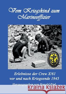 Vom Kriegskind zum Marineoffizier: Erlebnisse der Crew X/61 vor und nach Kriegsende 1945 Harald Pinl 9783819294921 Bod - Books on Demand - książka