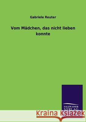 Vom Madchen, Das Nicht Lieben Konnte Gabriele Reuter 9783846029275 Salzwasser-Verlag Gmbh - książka