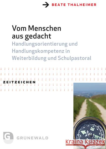 Vom Menschen Aus Gedacht: Handlungsorientierung Und Handlungskompetenz in Weiterbildung Und Schulpastoral Thalheimer, Beate 9783786740018 Matthias-Grünewald-Verlag - książka