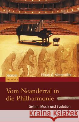 Vom Neandertal in Die Philharmonie: Warum Der Mensch Ohne Musik Nicht Leben Kann Altenmüller, Eckart 9783827416810 SPEKTRUM AKADEMISCHER VERLAG - książka