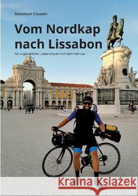 Vom Nordkap nach Lissabon: Ein unglaublicher Lebenstraum mit dem Fahrrad Sebastian Clausen 9783756889068 Books on Demand - książka