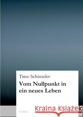 Vom Nullpunkt in ein neues Leben Timo Schusseler   9783849574222 Tredition - książka