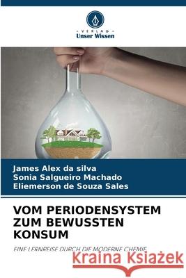 VOM PERIODENSYSTEM ZUM BEWUSSTEN KONSUM Alex da Silva, James, Salgueiro Machado, Sônia, de Souza Sales, Eliemerson 9783639808377 Verlag Unser Wissen - książka