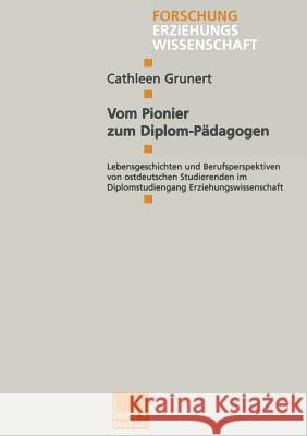 Vom Pionier Zum Diplom-Pädagogen: Lebensgeschichten Und Berufsperspektiven Von Ostdeutschen Studierenden Im Diplomstudiengang Erziehungswissenschaft Grunert, Cathleen 9783810023520 Vs Verlag Fur Sozialwissenschaften - książka