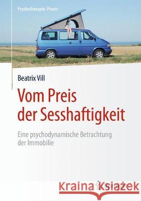 Vom Preis Der Sesshaftigkeit: Eine Psychodynamische Betrachtung Der Immobilie VILL, Beatrix 9783662589427 Springer - książka