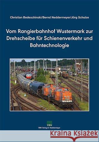 Vom Rangierbahnhof Wustermark zur Drehscheibe für Schienenverkehr und Bahntechnologie Bedeschinski, Christian; Neddermeyer, Bernd; Schulze, Jörg 9783941712683 Neddermeyer - książka