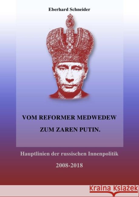 Vom Reformer Medwedew zum Zaren Putin : Hauptlinien der russischen Innenpolitik 2008-2018 Schneider, Eberhard 9783844230468 epubli - książka