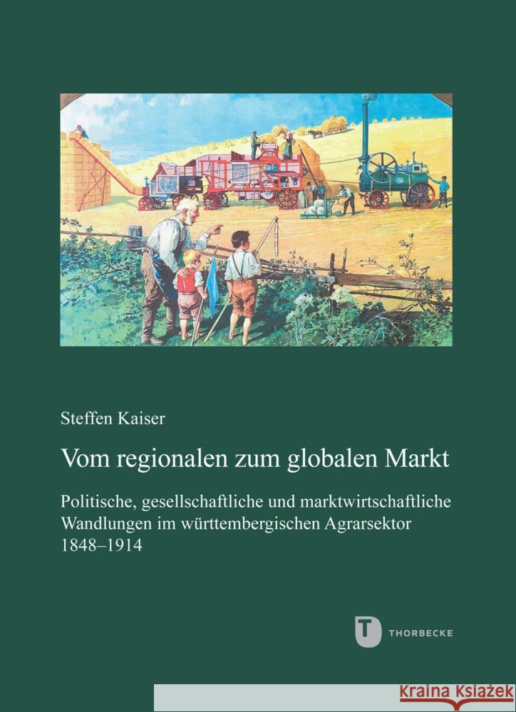 Vom Regionalen Zum Globalen Markt: Politische, Gesellschaftliche Und Marktwirtschaftliche Wandlungen Im Wurttembergischen Agrarsektor 1848-1914 Kaiser, Steffen 9783799595797 Thorbecke - książka