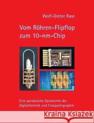 Vom Röhren-Flipflop zum 10-nm-Chip: Eine persönliche Geschichte der Digitaltechnik und Computergraphik Rase, Wolf-Dieter 9783746065199 Books on Demand - książka