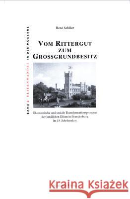 Vom Rittergut Zum Großgrundbesitz: Ökonomische Und Soziale Transformationsprozesse Der Ländlichen Eliten in Brandenburg Im 19. Jahrhundert René Schiller 9783050034492 Walter de Gruyter - książka