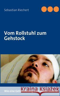 Vom Rollstuhl zum Gehstock: Wie eine Gehirnblutung mein Leben änderte Riechert, Sebastian 9783839180631 Books on Demand - książka