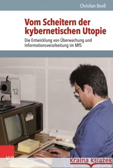 Vom Scheitern Der Kybernetischen Utopie: Die Entwicklung Von Uberwachung Und Informationsverarbeitung Im MFS Christian Booss 9783525352120 Vandenhoeck & Ruprecht - książka