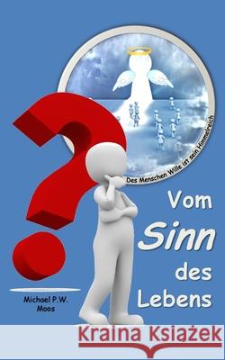 Vom Sinn des Lebens: Des Menschen Wille ist sein Himmelreich Michael P. W. Moos 9781540693686 Createspace Independent Publishing Platform - książka
