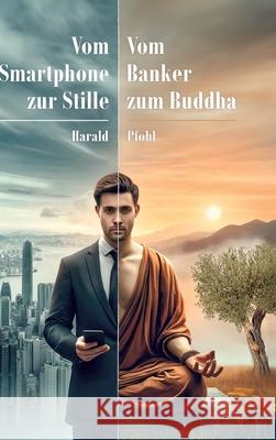 Vom Smartphone zur Stille: Vom Banker zum Buddha Harald Pfohl 9783384250421 Tredition Gmbh - książka