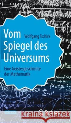 Vom Spiegel Des Universums: Eine Geistesgeschichte Der Mathematik Tschirk, Wolfgang 9783662620656 Springer - książka