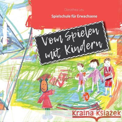 Vom Spielen mit Kindern: Spielschule für Erwachsene Leu, Dorothea 9783748173700 Books on Demand - książka