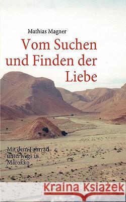 Vom Suchen und Finden der Liebe: Mit dem Fahrrad unterwegs in Marokko Magner, Mathias 9783833497186 Books on Demand - książka
