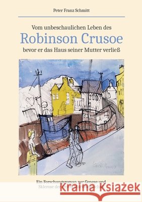 Vom unbeschaulichen Leben des Robinson Crusoe, bevor er das Haus seiner Mutter verließ Schmitt, Peter Franz 9783384611000 tredition - książka