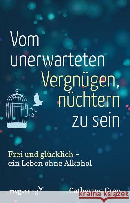 Vom unerwarteten Vergnügen, nüchtern zu sein : Frei und glücklich - ein Leben ohne Alkohol Gray, Catherine 9783868829587 mvg Verlag - książka