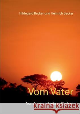 Vom Vater: Von Abba und seinen Kindern Hildegard Becker, Heinrich Becker 9783741271113 Books on Demand - książka