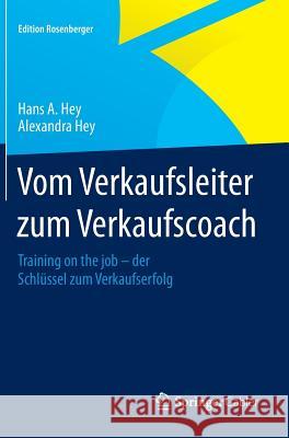 Vom Verkaufsleiter Zum Verkaufscoach: Training on the Job - Der Schlüssel Zum Verkaufserfolg Hey, Hans A. 9783658079352 Springer Gabler - książka