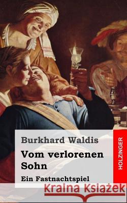 Vom verlorenen Sohn: Ein Fastnachtspiel Waldis, Burkhard 9781482770001 Createspace - książka