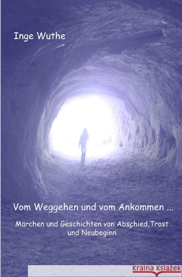 Vom Weggehen und vom Ankommen... : Märchen und Geschichten von Abschied, Tod und Neubeginn Wuthe, Inge 9783750202085 epubli - książka