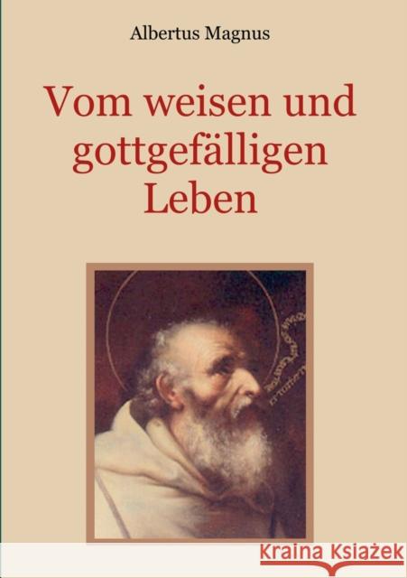 Vom weisen und gottgefälligen Leben, das ist: Von der Unterscheidung der wahrhaften und der falschen Tugend Conrad Eibisch Albertus Magnus 9783749498253 Books on Demand - książka