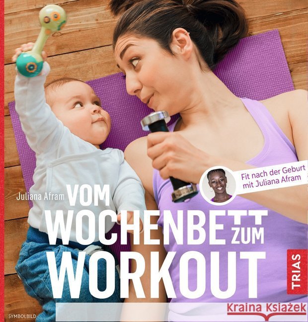 Vom Wochenbett zum Workout : Fit nach der Geburt mit Juliana Afram Afram, Juliana 9783432107318 Trias - książka