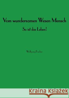 Vom wundersamen Wesen Mensch Wolfgang Fischer 9783748134619 Books on Demand - książka