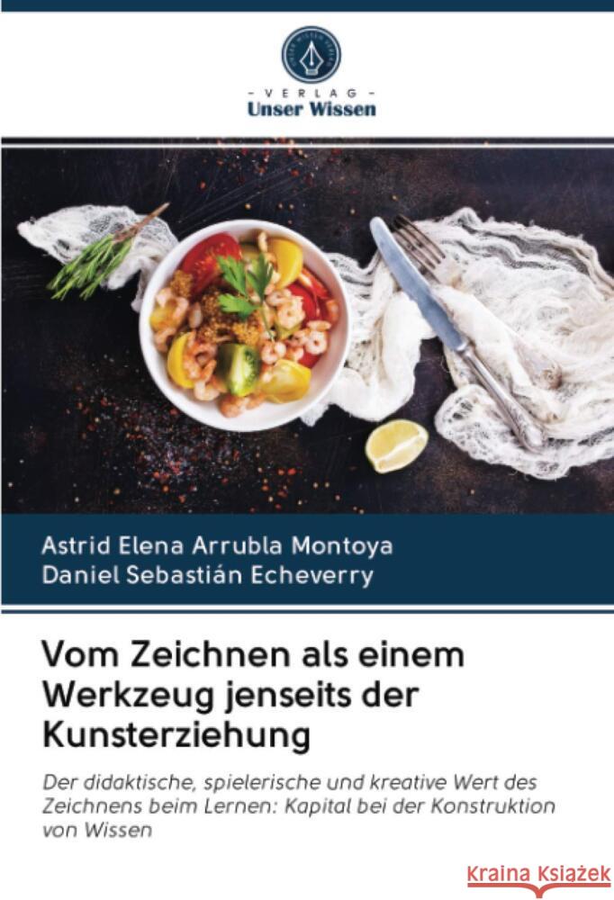 Vom Zeichnen als einem Werkzeug jenseits der Kunsterziehung Arrubla Montoya, Astrid Elena, Echeverry, Daniel Sebastián 9786202970563 Verlag Unser Wissen - książka