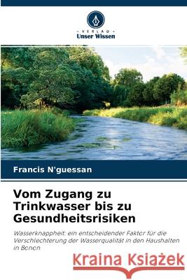 Vom Zugang zu Trinkwasser bis zu Gesundheitsrisiken Francis N'Guessan, Guy Roger Koffi, Konan Kouassi 9786204102887 Verlag Unser Wissen - książka