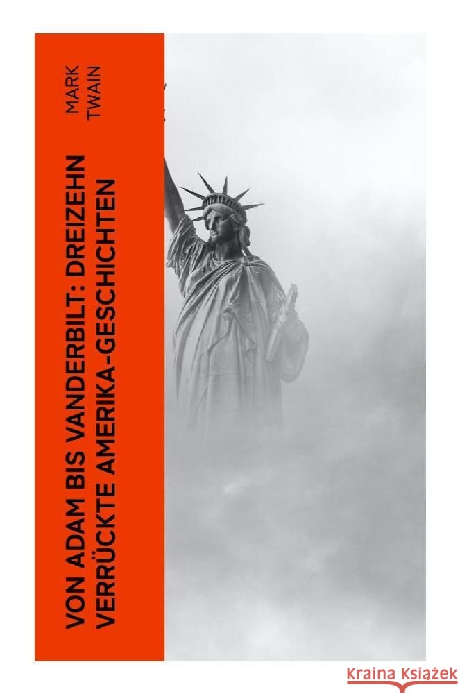 Von Adam bis Vanderbilt: Dreizehn verrückte Amerika-Geschichten Twain, Mark 9788027363230 e-artnow - książka
