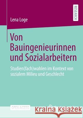 Von Bauingenieurinnen Und Sozialarbeitern: Studien(fach)Wahlen Im Kontext Von Sozialem Milieu Und Geschlecht Lena Loge 9783658324445 Springer vs - książka