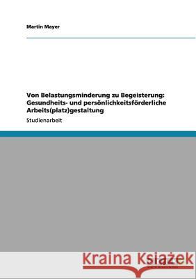 Von Belastungsminderung zu Begeisterung: Gesundheits- und persönlichkeitsförderliche Arbeits(platz)gestaltung Martin Mayer 9783640965182 Grin Verlag - książka