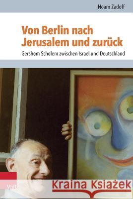 Von Berlin Nach Jerusalem Und Zuruck: Gershom Scholem Zwischen Israel Und Deutschland Zadoff, Noam 9783525570357 Vandehoeck & Rupprecht - książka