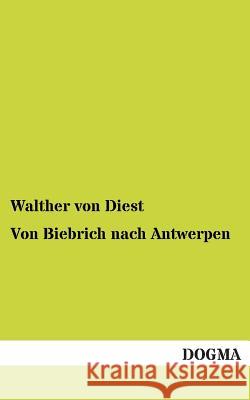 Von Biebrich nach Antwerpen Von Diest, Walther 9783954542727 Dogma - książka