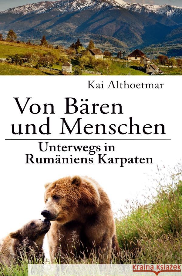 Von Bären und Menschen : Unterwegs in Rumäniens Karpaten Althoetmar, Kai 9783752940343 epubli - książka